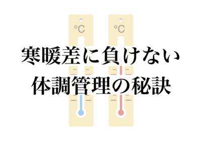 寒暖差に負けない！体調管理の秘訣とは