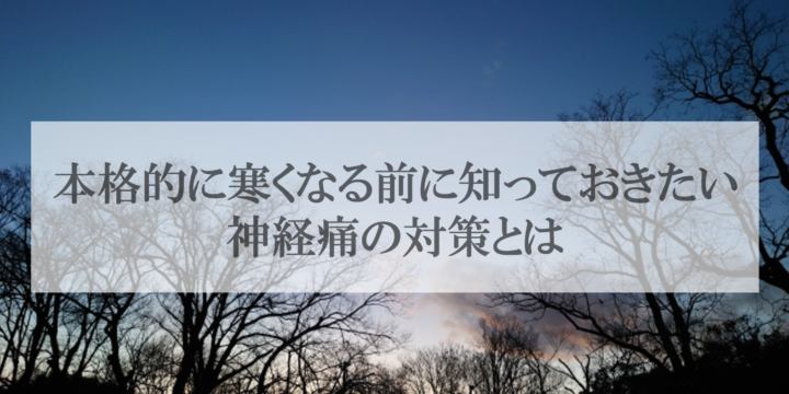 本格的に寒くなる前に知っておきたい神経痛の対策とは