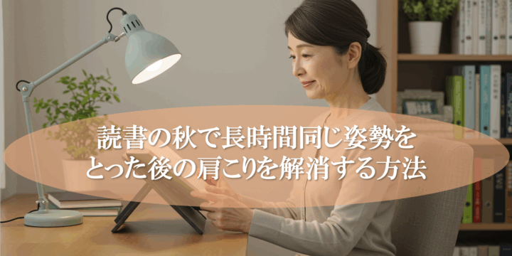 読書の秋で長時間同じ姿勢をとった後の肩こりを解消する方法
