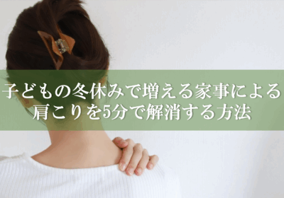 子どもの冬休みで増える家事による肩こりを5分で解消する方法