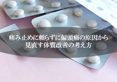 痛み止めに頼らずに偏頭痛の原因から見直す体質改善の考え方