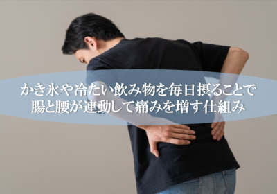 かき氷や冷たい飲み物を毎日摂ることで腸と腰が連動して痛みを増す仕組み
