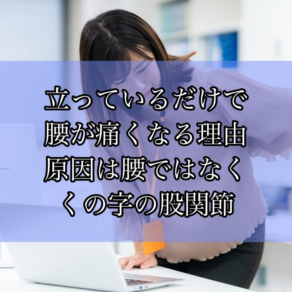 立っているだけで腰が痛くなる理由 原因は腰ではなくくの字の股関節
