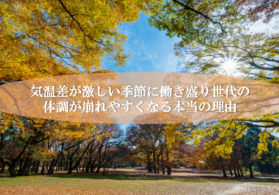 気温差が激しい季節に働き盛り世代の体調が崩れやすくなる本当の理由